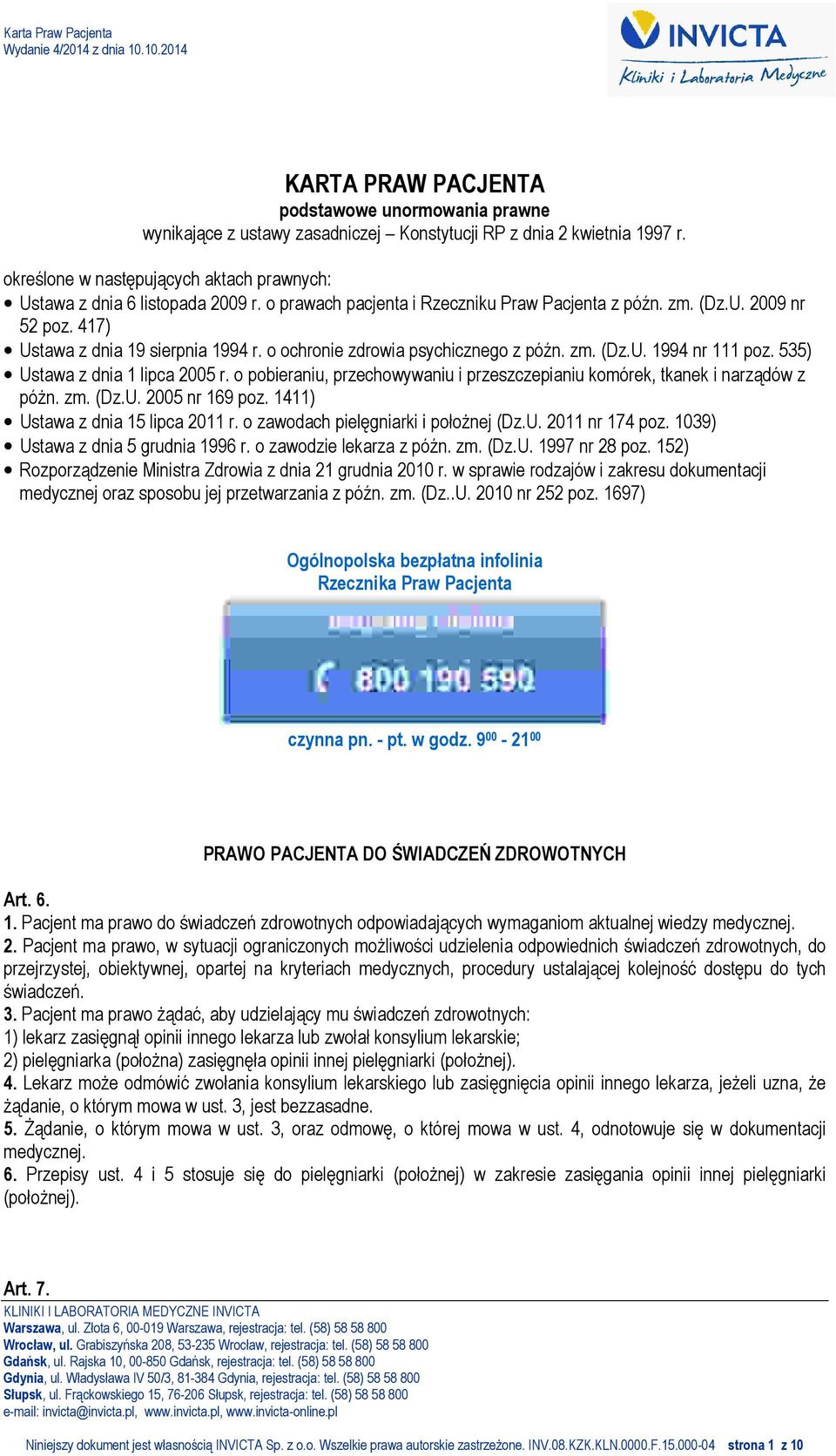 535) Ustawa z dnia 1 lipca 2005 r. o pobieraniu, przechowywaniu i przeszczepianiu komórek, tkanek i narządów z póżn. zm. (Dz.U. 2005 nr 169 poz. 1411) Ustawa z dnia 15 lipca 2011 r.