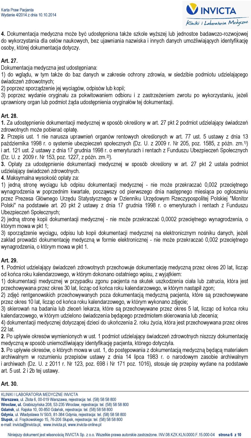 Dokumentacja medyczna jest udostępniana: 1) do wglądu, w tym także do baz danych w zakresie ochrony zdrowia, w siedzibie podmiotu udzielającego świadczeń zdrowotnych; 2) poprzez sporządzenie jej