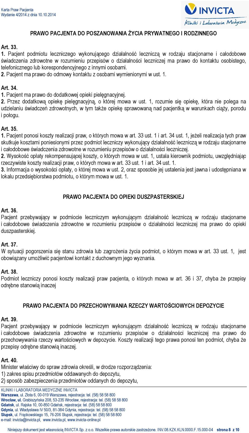 osobistego, telefonicznego lub korespondencyjnego z innymi osobami. 2. Pacjent ma prawo do odmowy kontaktu z osobami wymienionymi w ust. 1. Art. 34. 1. Pacjent ma prawo do dodatkowej opieki pielęgnacyjnej.