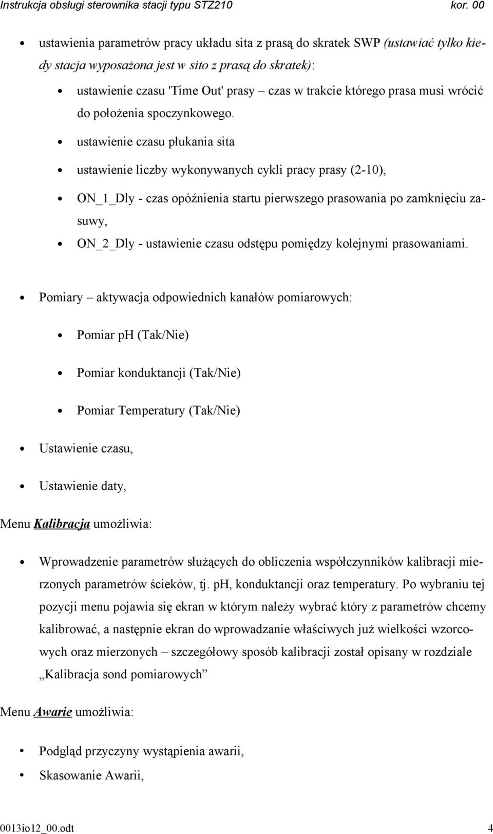 ustawienie czasu płukania sita ustawienie liczby wykonywanych cykli pracy prasy (2-10), ON_1_Dly - czas opóźnienia startu pierwszego prasowania po zamknięciu zasuwy, ON_2_Dly - ustawienie czasu