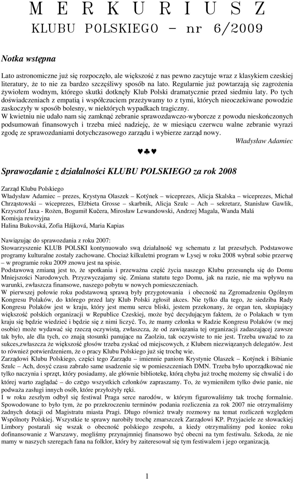 Po tych doświadczeniach z empatią i współczuciem przeŝywamy to z tymi, których nieoczekiwane powodzie zaskoczyły w sposób bolesny, w niektórych wypadkach tragiczny.