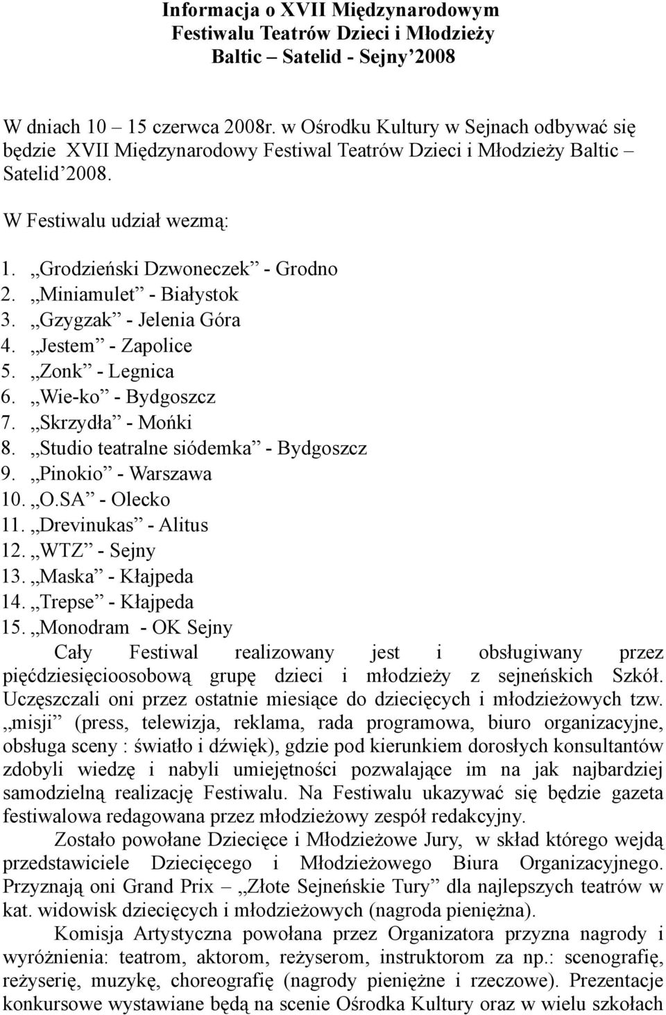 Miniamulet - Białystok 3. Gzygzak - Jelenia Góra 4. Jestem - Zapolice 5. Zonk - Legnica 6. Wie-ko - Bydgoszcz 7. Skrzydła - Mońki 8. Studio teatralne siódemka - Bydgoszcz 9. Pinokio - Warszawa 10. O.