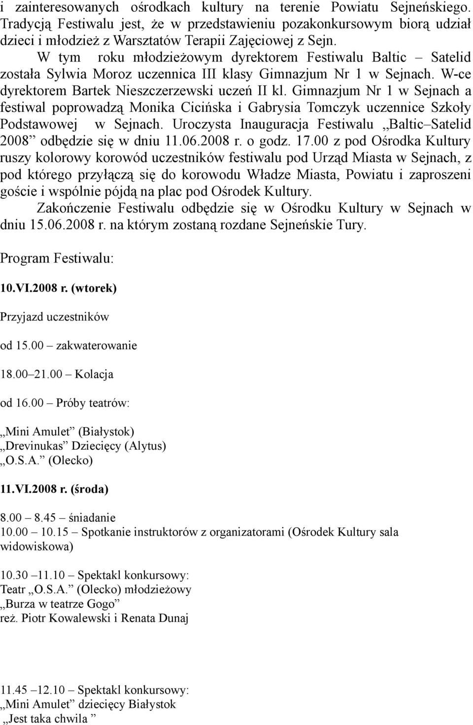 W tym roku młodzieżowym dyrektorem Festiwalu Baltic Satelid została Sylwia Moroz uczennica III klasy Gimnazjum Nr 1 w Sejnach. W-ce dyrektorem Bartek Nieszczerzewski uczeń II kl.