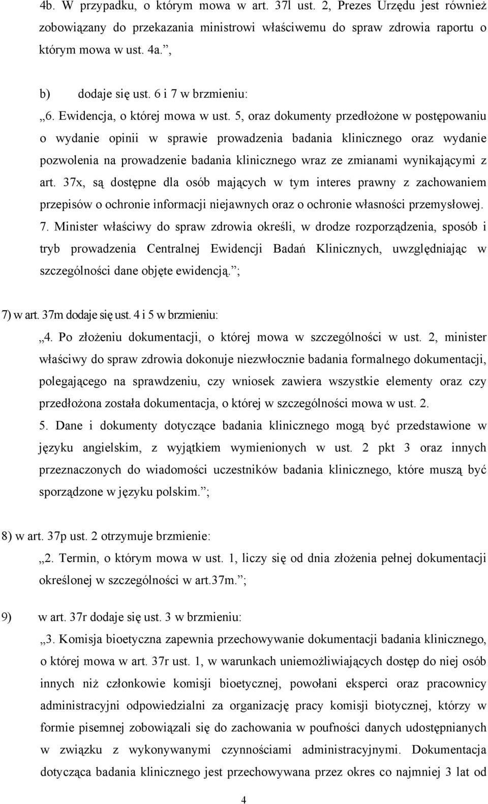 5, oraz dokumenty przedłożone w postępowaniu o wydanie opinii w sprawie prowadzenia badania klinicznego oraz wydanie pozwolenia na prowadzenie badania klinicznego wraz ze zmianami wynikającymi z art.