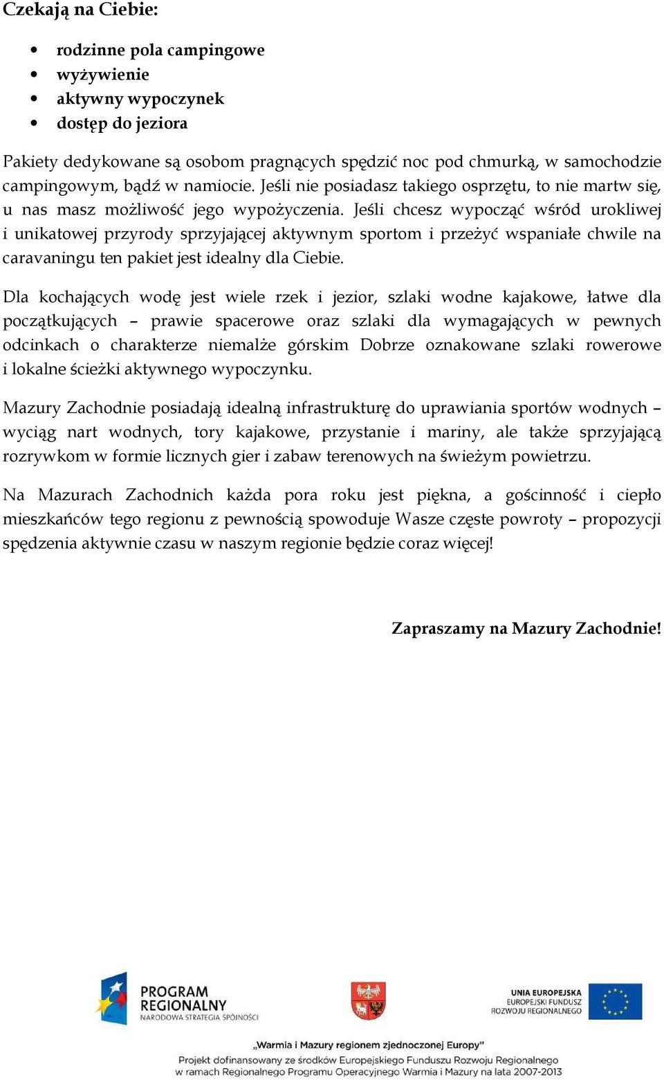 Jeśli chcesz wypocząć wśród urokliwej i unikatowej przyrody sprzyjającej aktywnym sportom i przeżyć wspaniałe chwile na caravaningu ten pakiet jest idealny dla Ciebie.