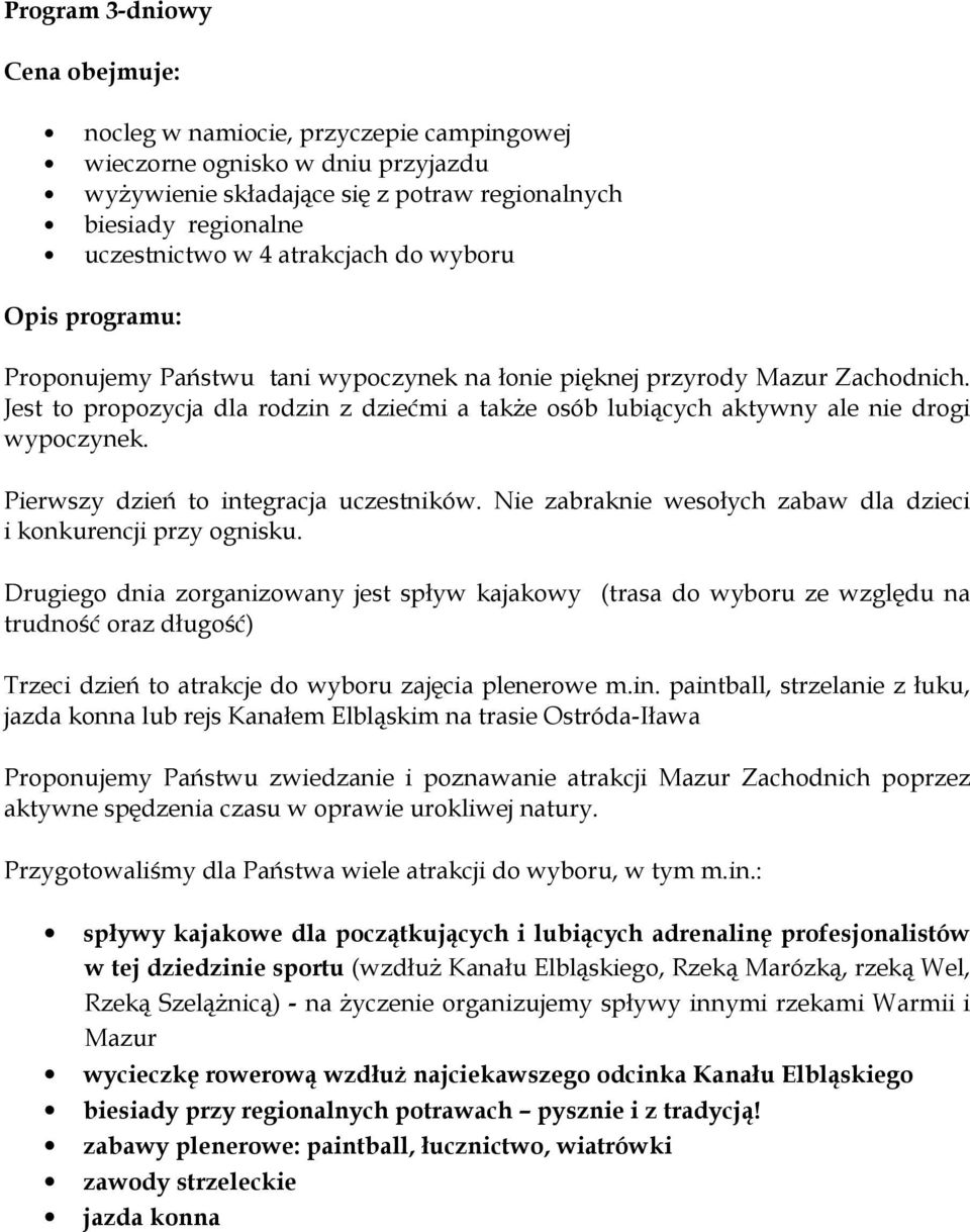 Jest to propozycja dla rodzin z dziećmi a także osób lubiących aktywny ale nie drogi wypoczynek. Pierwszy dzień to integracja uczestników.