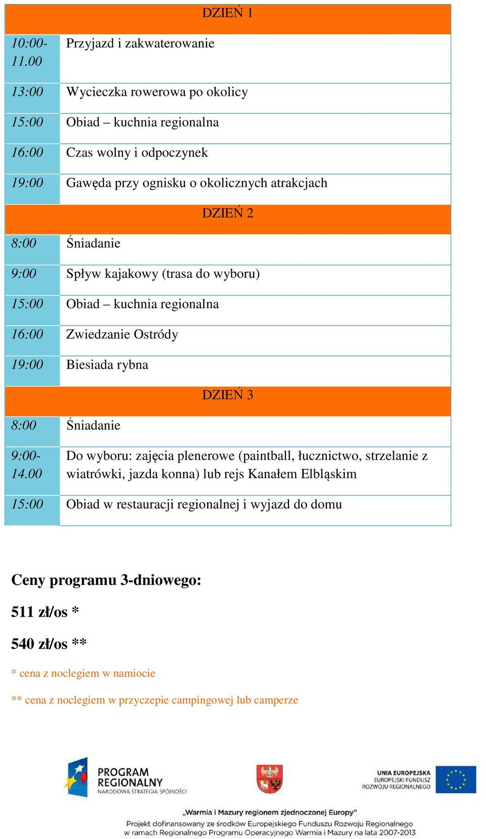 atrakcjach DZIEŃ 2 8:00 Śniadanie 9:00 Spływ kajakowy (trasa do wyboru) 15:00 Obiad kuchnia regionalna 16:00 Zwiedzanie Ostródy 19:00 Biesiada rybna DZIEŃ 3 8:00