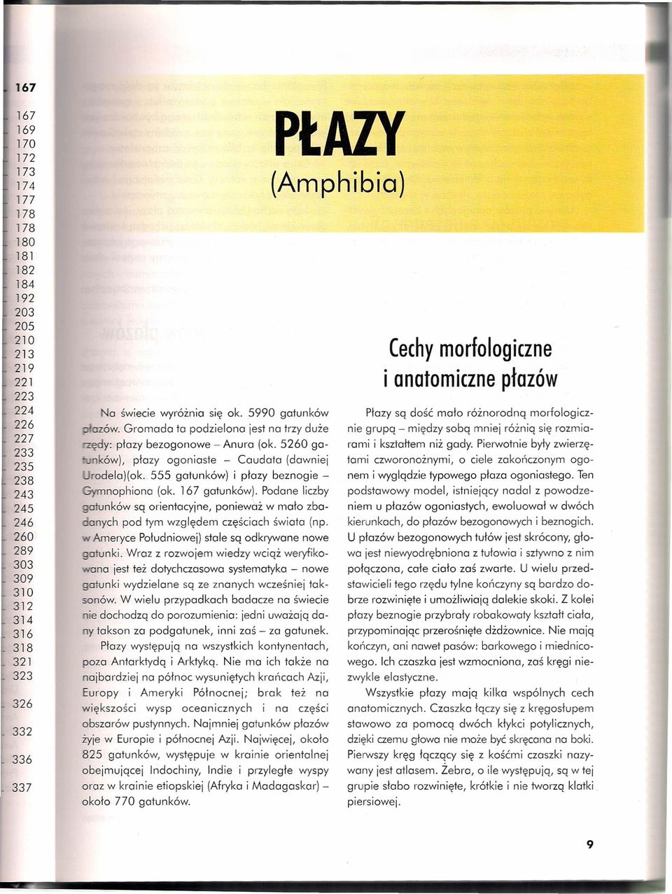 555 gatunków) i płazy beznogie - Gymnophiona (ok. 167 gatunków). Podane liczby gatunków są orientocyine, ponieważ w mało zbaonych pod tym względem częściach świata (np.