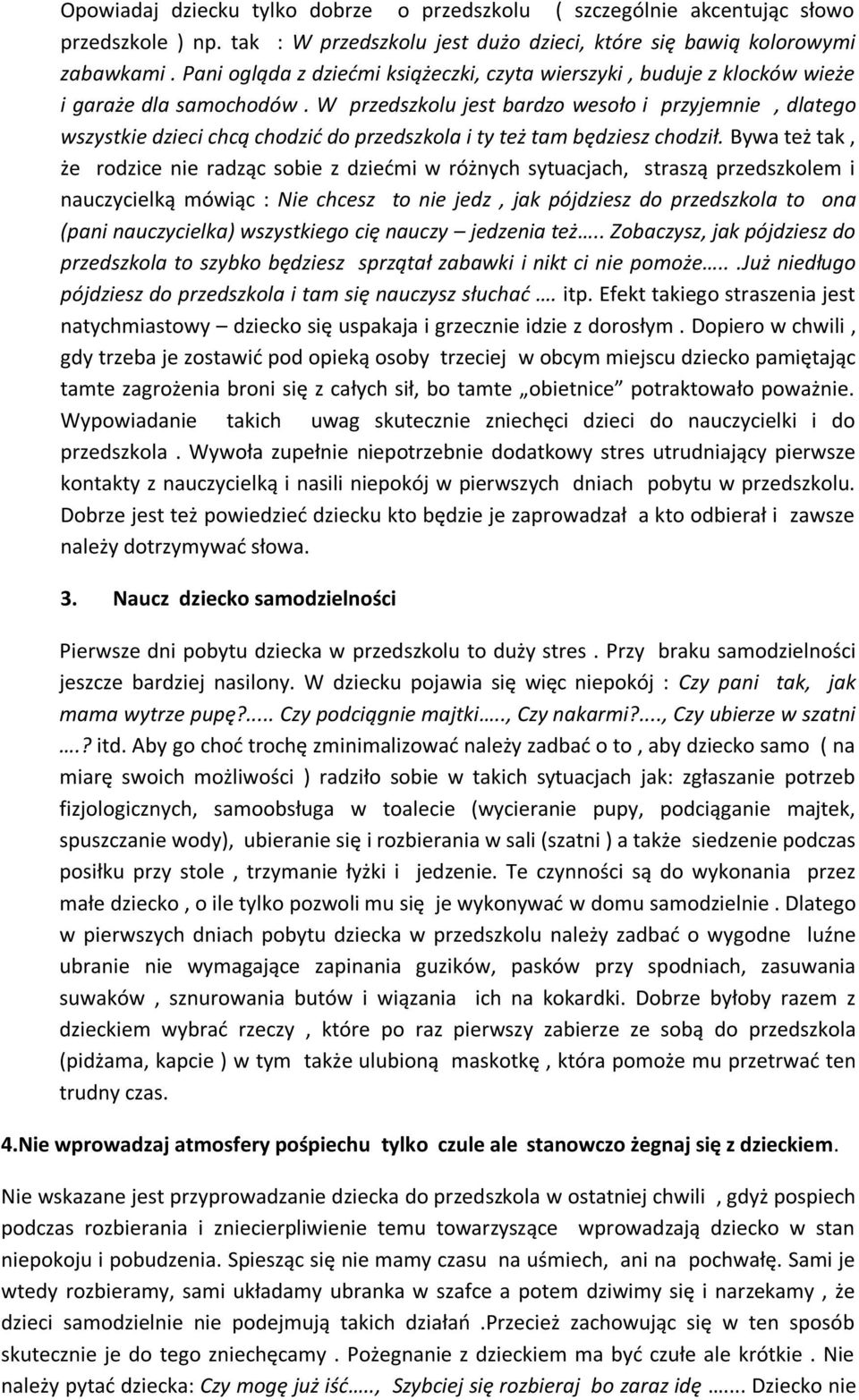 W przedszkolu jest bardzo wesoło i przyjemnie, dlatego wszystkie dzieci chcą chodzić do przedszkola i ty też tam będziesz chodził.