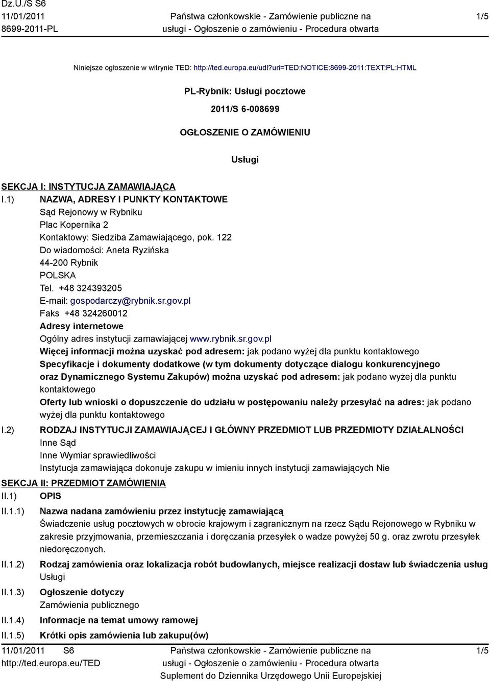 1) NAZWA, ADRESY I PUNKTY KONTAKTOWE Sąd Rejonowy w Rybniku Plac Kopernika 2 Kontaktowy: Siedziba Zamawiającego, pok. 122 Do wiadomości: Aneta Ryzińska 44-200 Rybnik Tel.