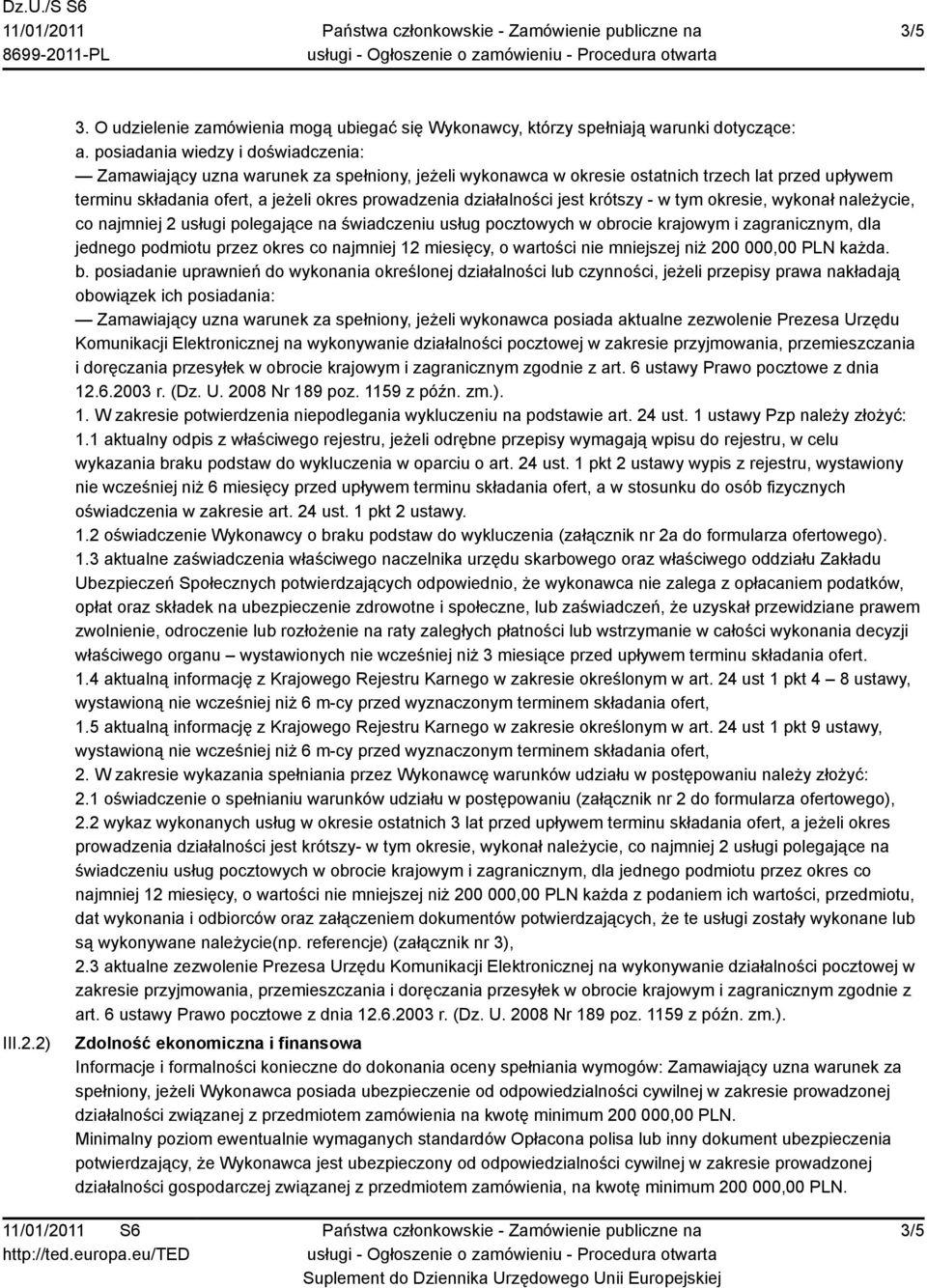 działalności jest krótszy - w tym okresie, wykonał należycie, co najmniej 2 usługi polegające na świadczeniu usług pocztowych w obrocie krajowym i zagranicznym, dla jednego podmiotu przez okres co