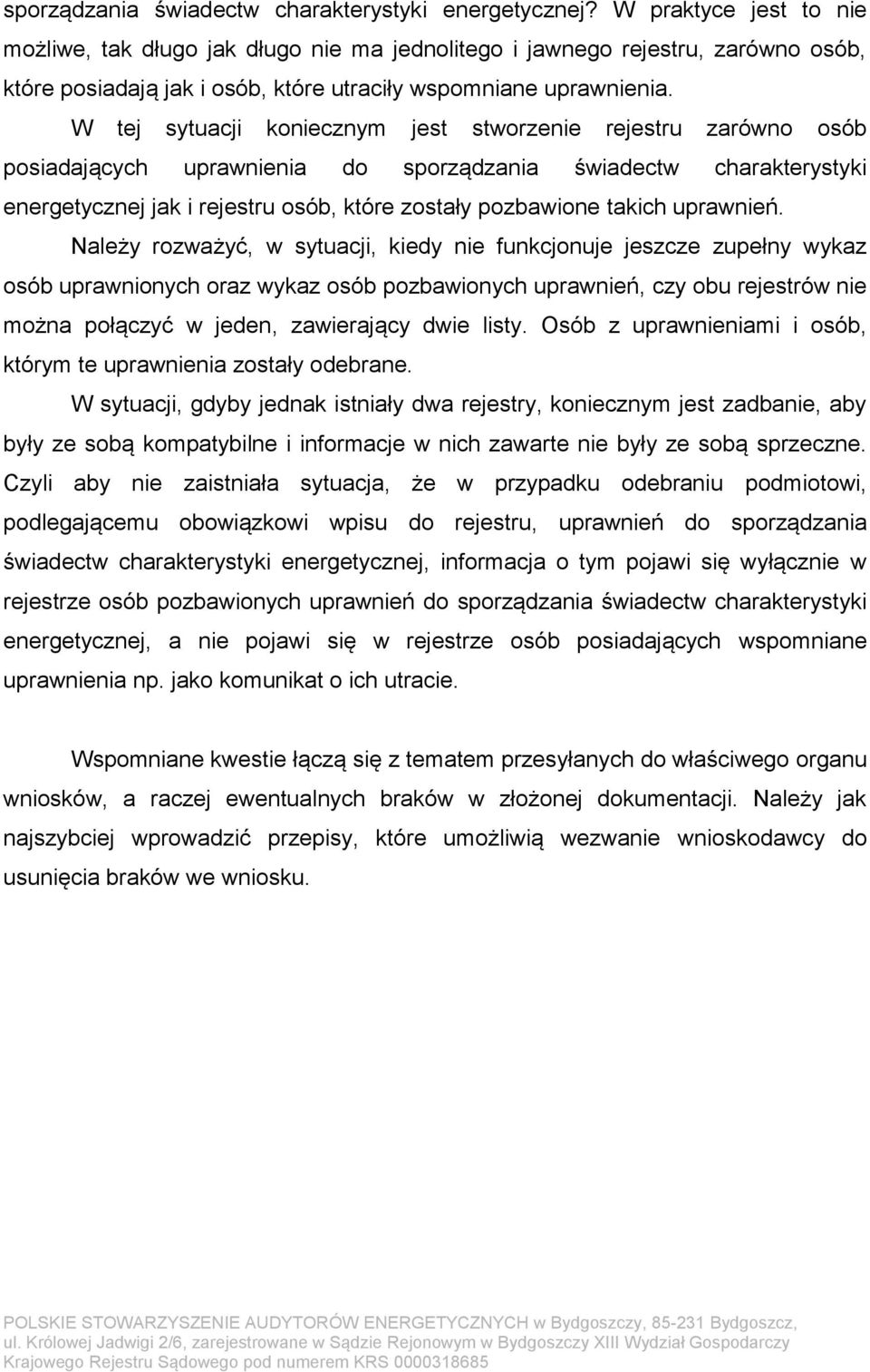 W tej sytuacji koniecznym jest stworzenie rejestru zarówno osób posiadających uprawnienia do sporządzania świadectw charakterystyki energetycznej jak i rejestru osób, które zostały pozbawione takich