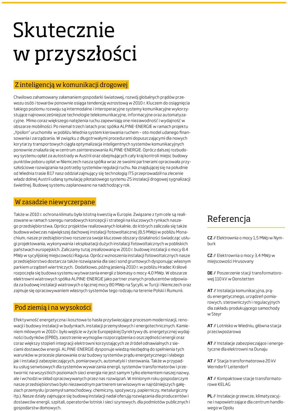 Kluczem do osiągnięcia takiego poziomu rozwoju są intermodalne i interoperacyjne systemy komunikacyjne wykorzystujące najnowocześniejsze technologie telekomunikacyjne, informacyjne oraz