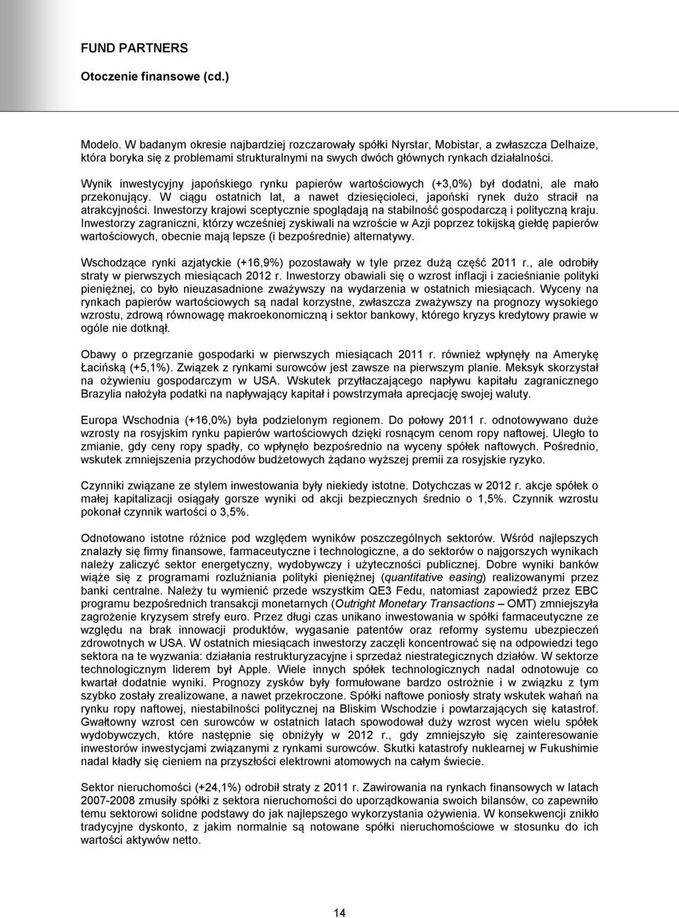 Wynik inwestycyjny japońskiego rynku papierów wartościowych (+3,0%) był dodatni, ale mało przekonujący. W ciągu ostatnich lat, a nawet dziesięcioleci, japoński rynek dużo stracił na atrakcyjności.