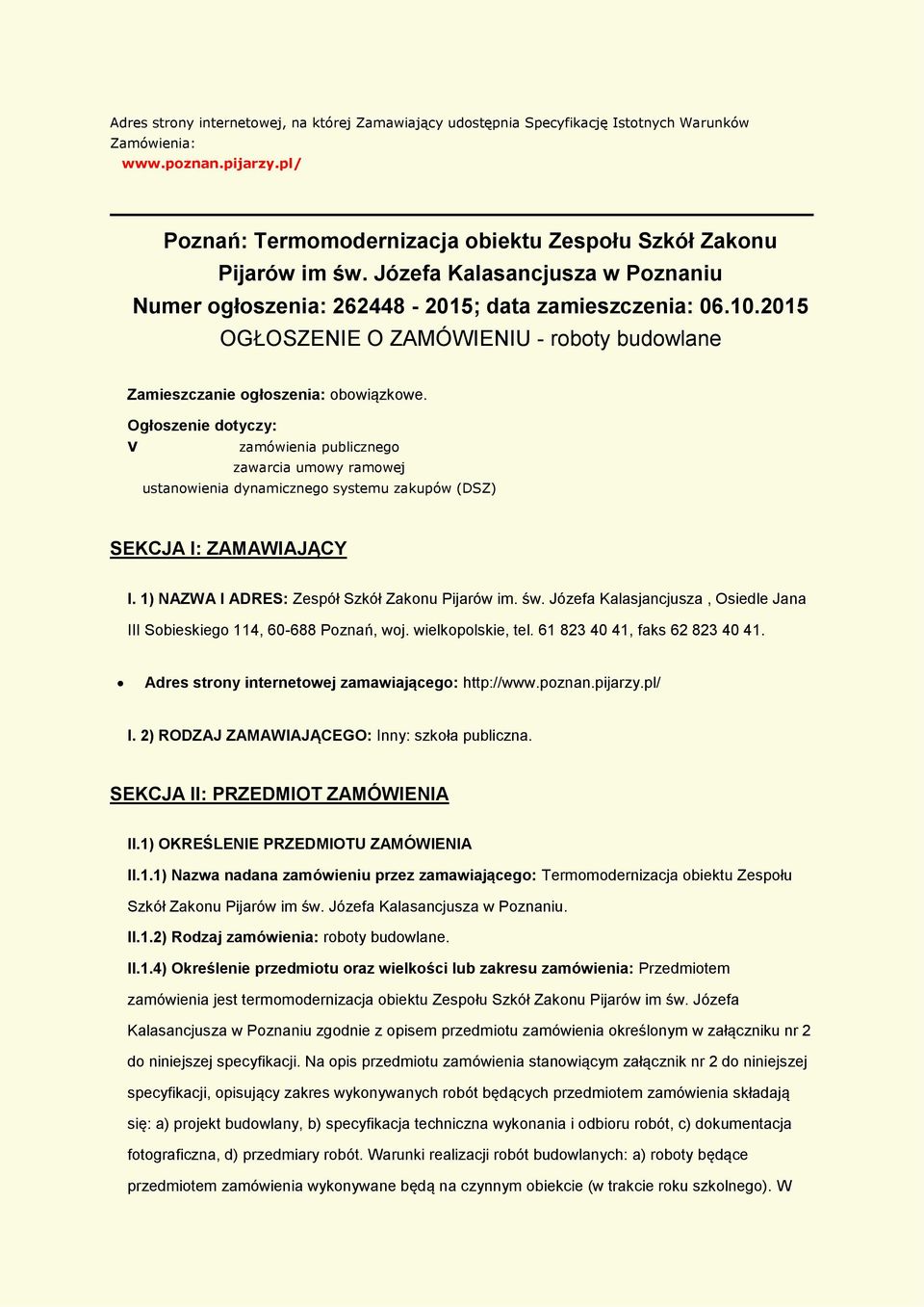 Ogłoszenie dotyczy: V zamówienia publicznego zawarcia umowy ramowej ustanowienia dynamicznego systemu zakupów (DSZ) SEKCJA I: ZAMAWIAJĄCY I. 1) NAZWA I ADRES: Zespół Szkół Zakonu Pijarów im. św.