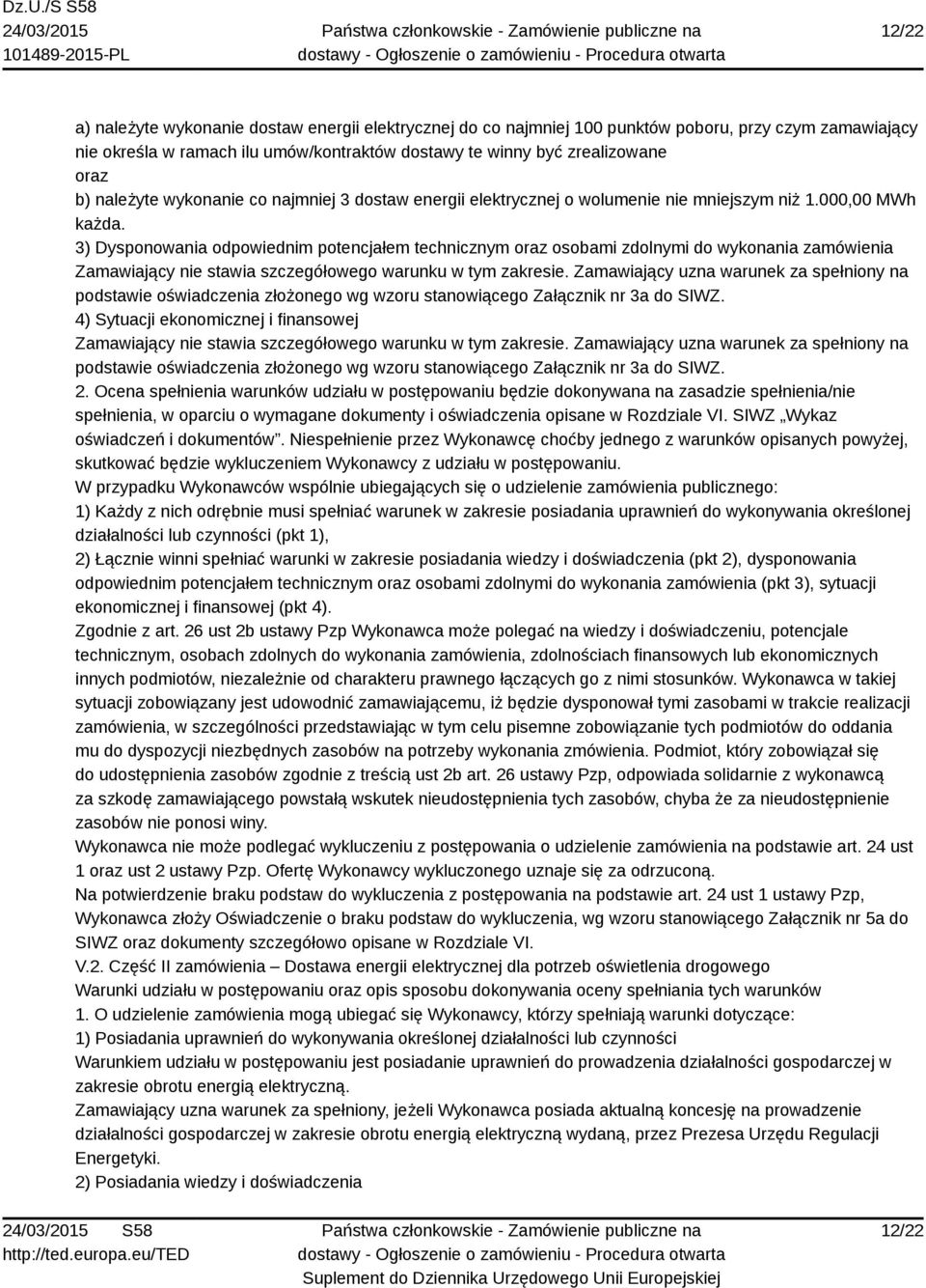 3) Dysponowania odpowiednim potencjałem technicznym oraz osobami zdolnymi do wykonania zamówienia Zamawiający nie stawia szczegółowego warunku w tym zakresie.