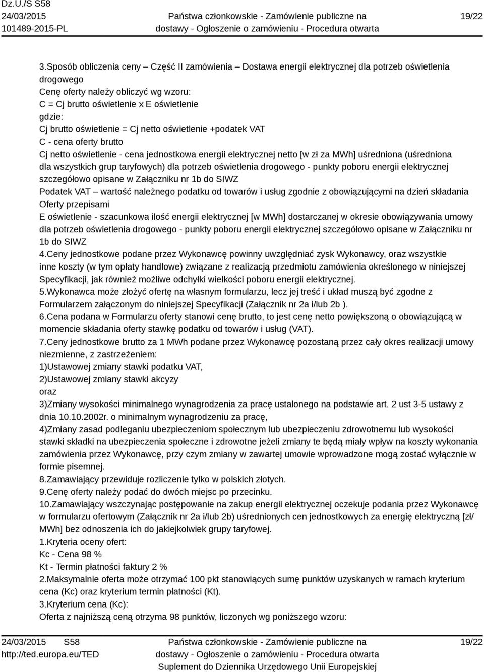brutto oświetlenie = Cj netto oświetlenie +podatek VAT C - cena oferty brutto Cj netto oświetlenie - cena jednostkowa energii elektrycznej netto [w zł za MWh] uśredniona (uśredniona dla wszystkich