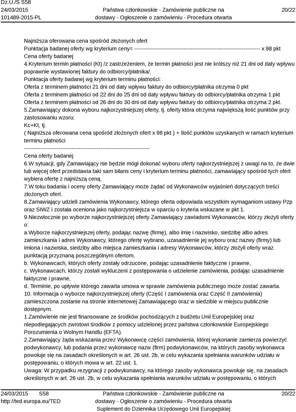 Punktacja oferty badanej wg kryterium terminu płatności: Oferta z terminem płatności 21 dni od daty wpływu faktury do odbiorcy/płatnika otrzyma 0 pkt Oferta z terminem płatności od 22 dni do 25 dni