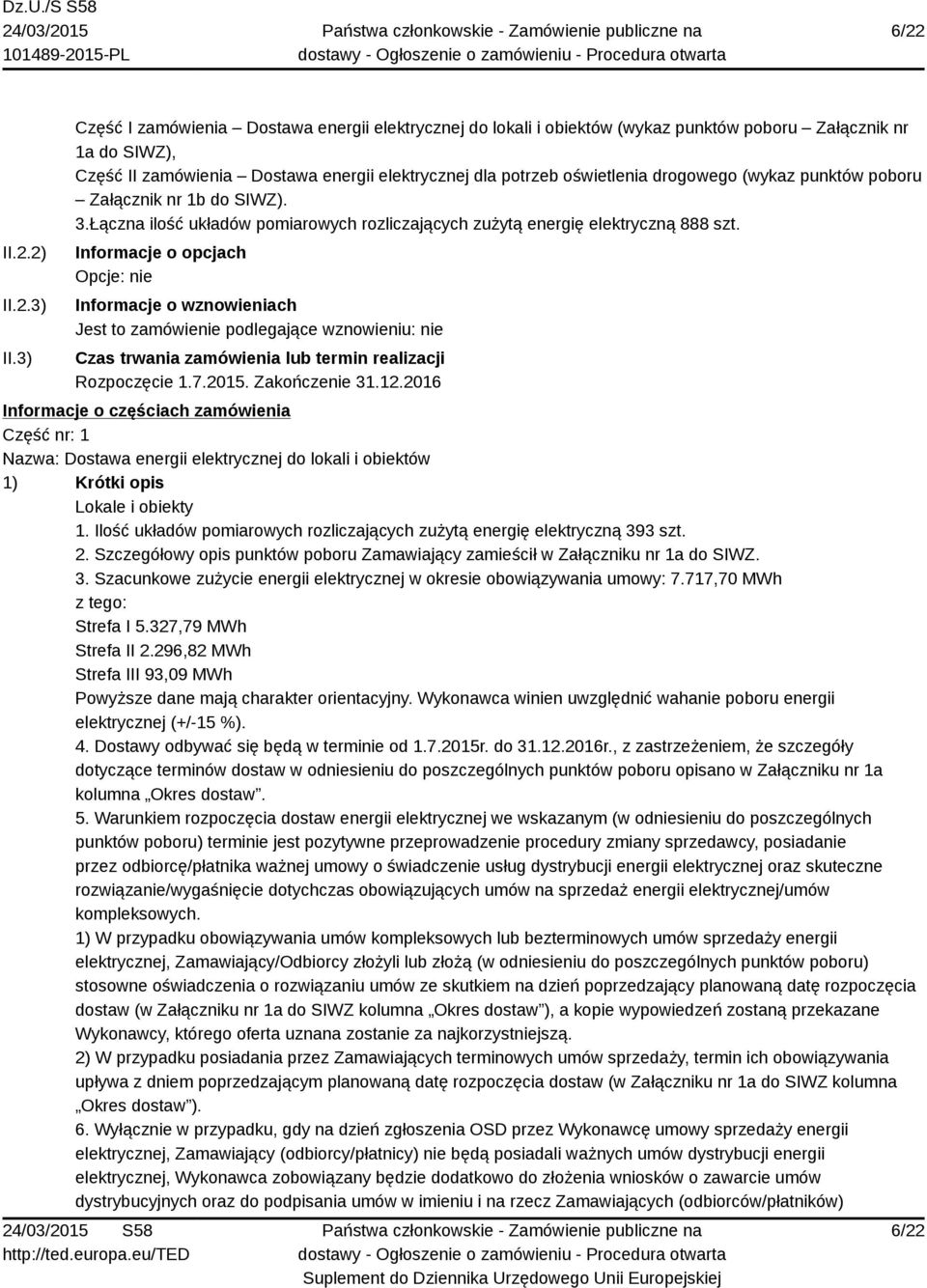 drogowego (wykaz punktów poboru Załącznik nr 1b do SIWZ). 3.Łączna ilość układów pomiarowych rozliczających zużytą energię elektryczną 888 szt.