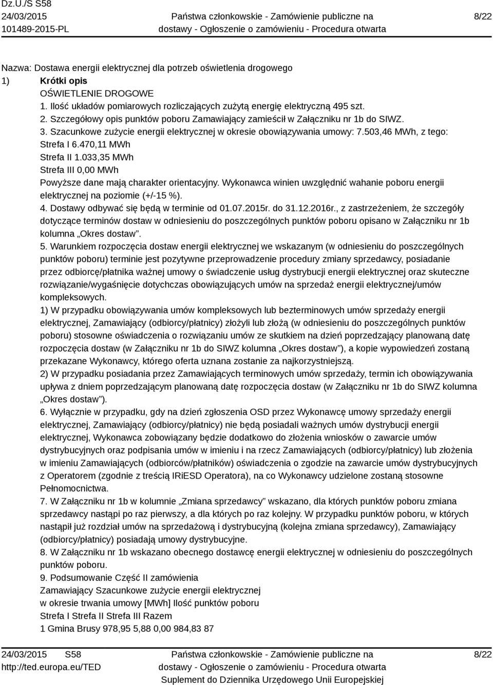 470,11 MWh Strefa II 1.033,35 MWh Strefa III 0,00 MWh Powyższe dane mają charakter orientacyjny. Wykonawca winien uwzględnić wahanie poboru energii elektrycznej na poziomie (+/-15 %). 4.