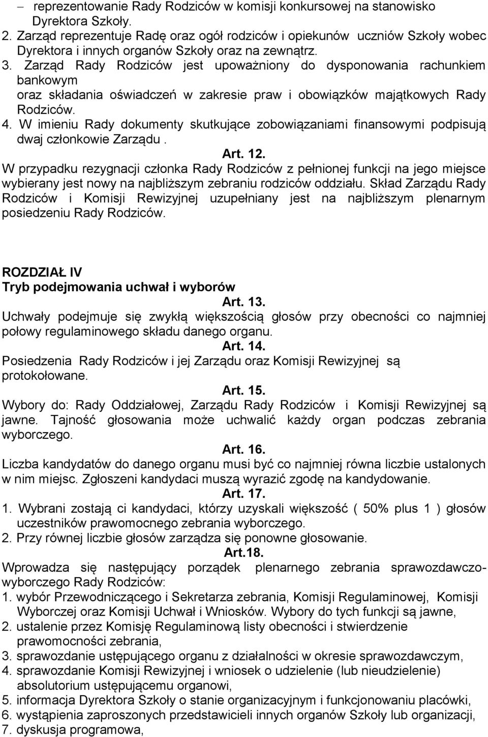 Zarząd Rady Rodziców jest upoważniony do dysponowania rachunkiem bankowym oraz składania oświadczeń w zakresie praw i obowiązków majątkowych Rady Rodziców. 4.