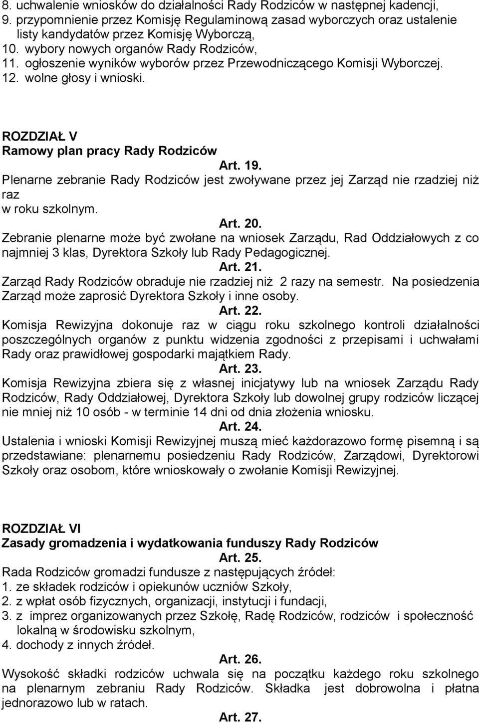 Plenarne zebranie Rady Rodziców jest zwoływane przez jej Zarząd nie rzadziej niż raz w roku szkolnym. Art. 20.