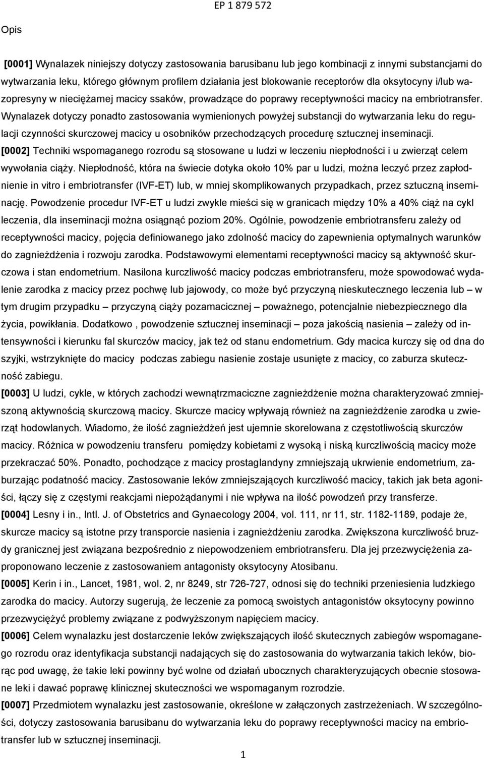 Wynalazek dotyczy ponadto zastosowania wymienionych powyżej substancji do wytwarzania leku do regulacji czynności skurczowej macicy u osobników przechodzących procedurę sztucznej inseminacji.