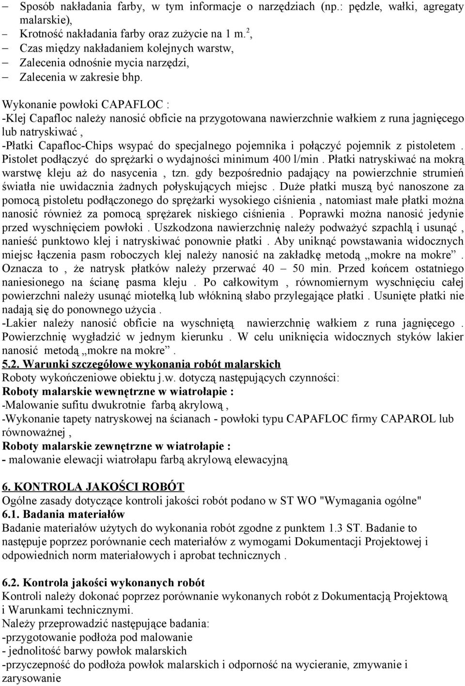 Wykonanie powłoki CAPAFLOC : -Klej Capafloc należy nanosić obficie na przygotowana nawierzchnie wałkiem z runa jagnięcego lub natryskiwać, -Płatki Capafloc-Chips wsypać do specjalnego pojemnika i