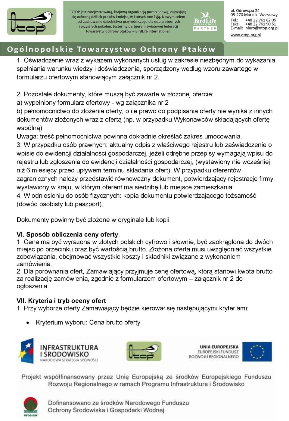 2. Pozostałe dokumenty, które muszą być zawarte w złożonej ofercie: a) wypełniony formularz ofertowy - wg załącznika nr 2 b) pełnomocnictwo do złożenia oferty, o ile prawo do podpisania oferty nie