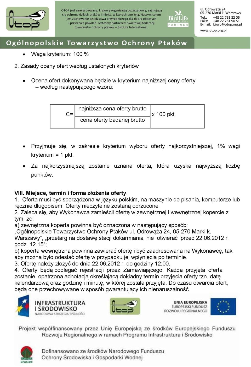 x 100 pkt. Przyjmuje się, w zakresie kryterium wyboru oferty najkorzystniejszej, 1% wagi kryterium = 1 pkt. Za najkorzystniejszą zostanie uznana oferta, która uzyska najwyższą liczbę punktów. VIII.
