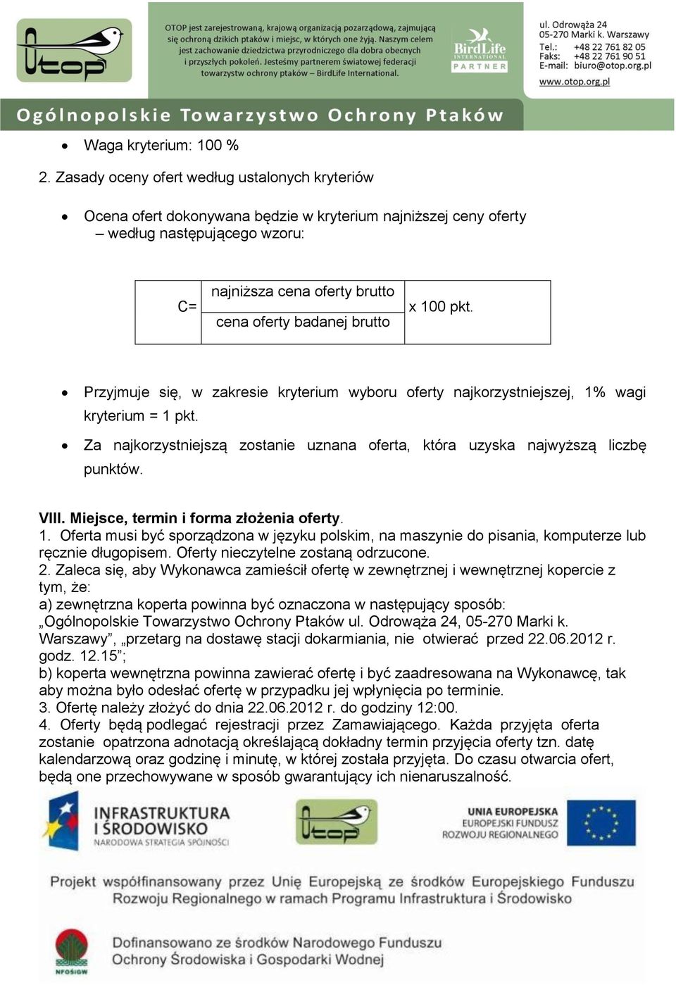 x 100 pkt. Przyjmuje się, w zakresie kryterium wyboru oferty najkorzystniejszej, 1% wagi kryterium = 1 pkt. Za najkorzystniejszą zostanie uznana oferta, która uzyska najwyższą liczbę punktów. VIII.