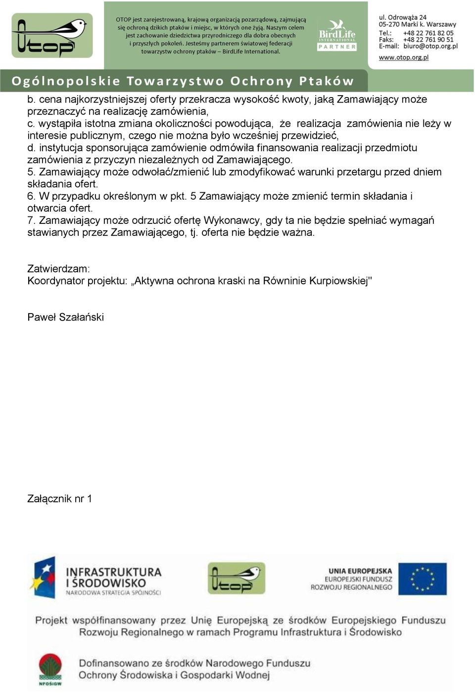 instytucja sponsorująca zamówienie odmówiła finansowania realizacji przedmiotu zamówienia z przyczyn niezależnych od Zamawiającego. 5.