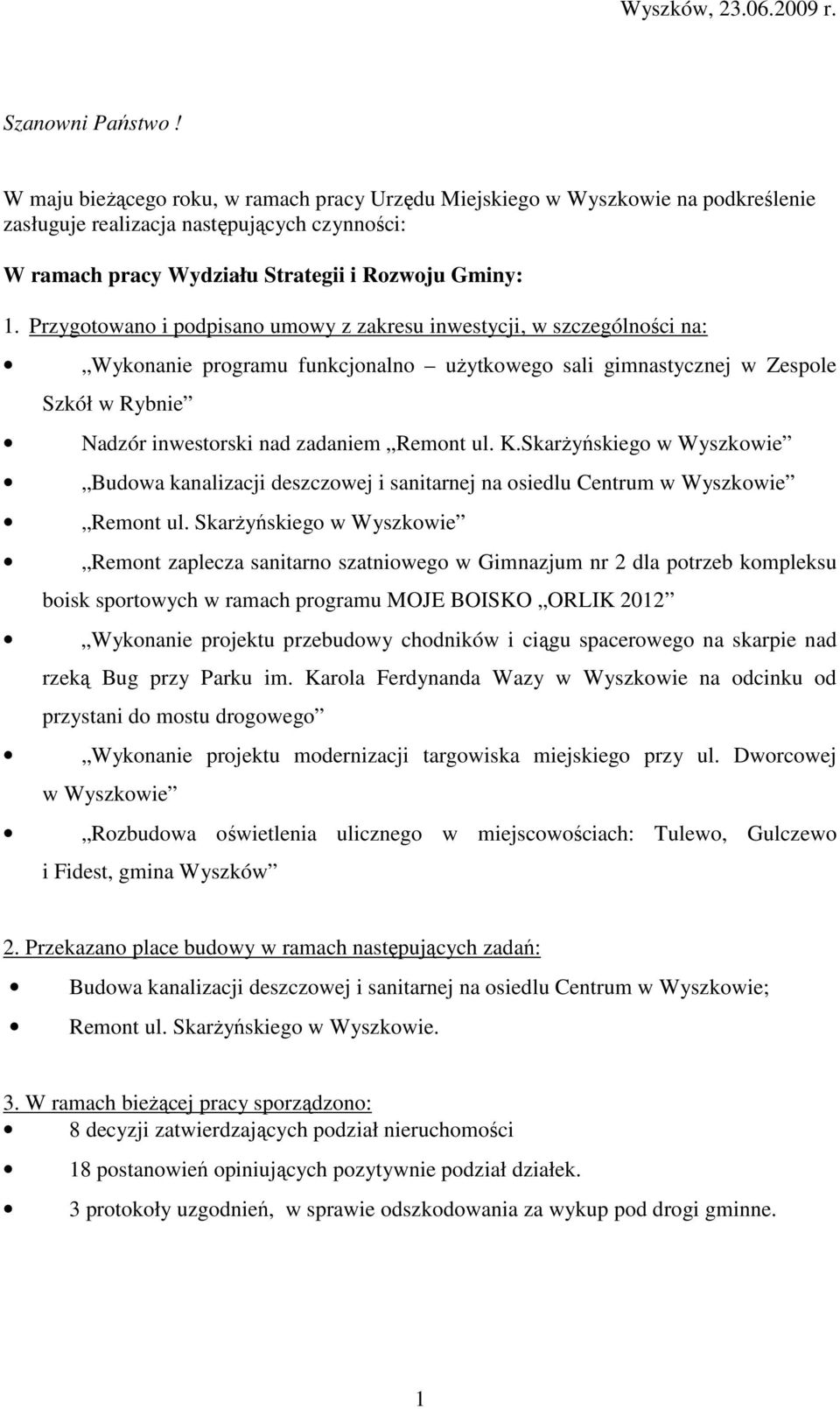 Przygotowano i podpisano umowy z zakresu inwestycji, w szczególności na: Wykonanie programu funkcjonalno uŝytkowego sali gimnastycznej w Zespole Szkół w Rybnie Nadzór inwestorski nad zadaniem Remont