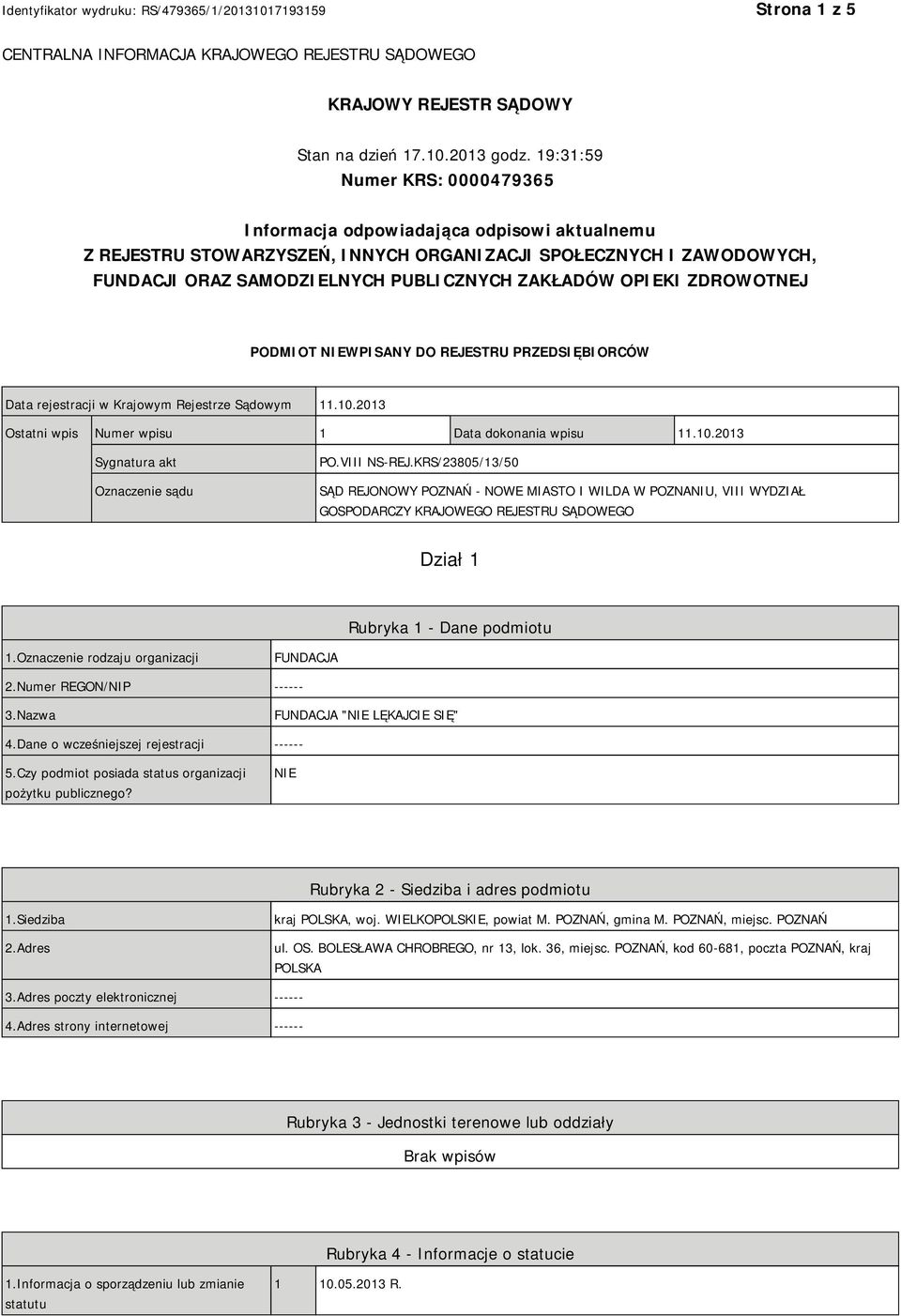 OPIEKI ZDROWOTNEJ PODMIOT NIEWPISANY DO REJESTRU PRZEDSIĘBIORCÓW Data rejestracji w Krajowym Rejestrze Sądowym 11.10.2013 Ostatni wpis Numer wpisu 1 Data dokonania wpisu 11.10.2013 Sygnatura akt Oznaczenie sądu PO.