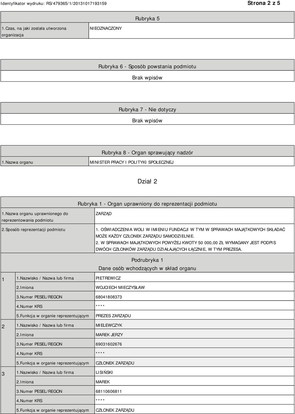 Sposób reprezentacji podmiotu ZARZĄD 1. OŚWIADCZENIA WOLI W IMIENIU FUNDACJI W TYM W SPRAWACH MAJĄTKOWYCH SKŁADAĆ MOŻE KAŻDY CZŁONEK ZARZĄDU SAMODZIELNIE. 2.