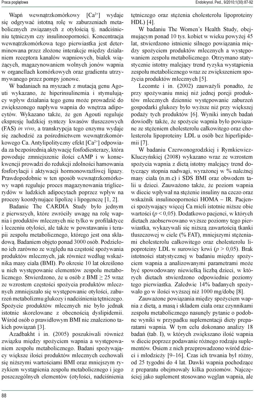 Koncentracja wewnątrzkomórkowa tego pierwiastka jest determinowana przez złożone interakcje między działaniem receptora kanałów wapniowych, białek wiążących, magazynowaniem wolnych jonów wapnia w