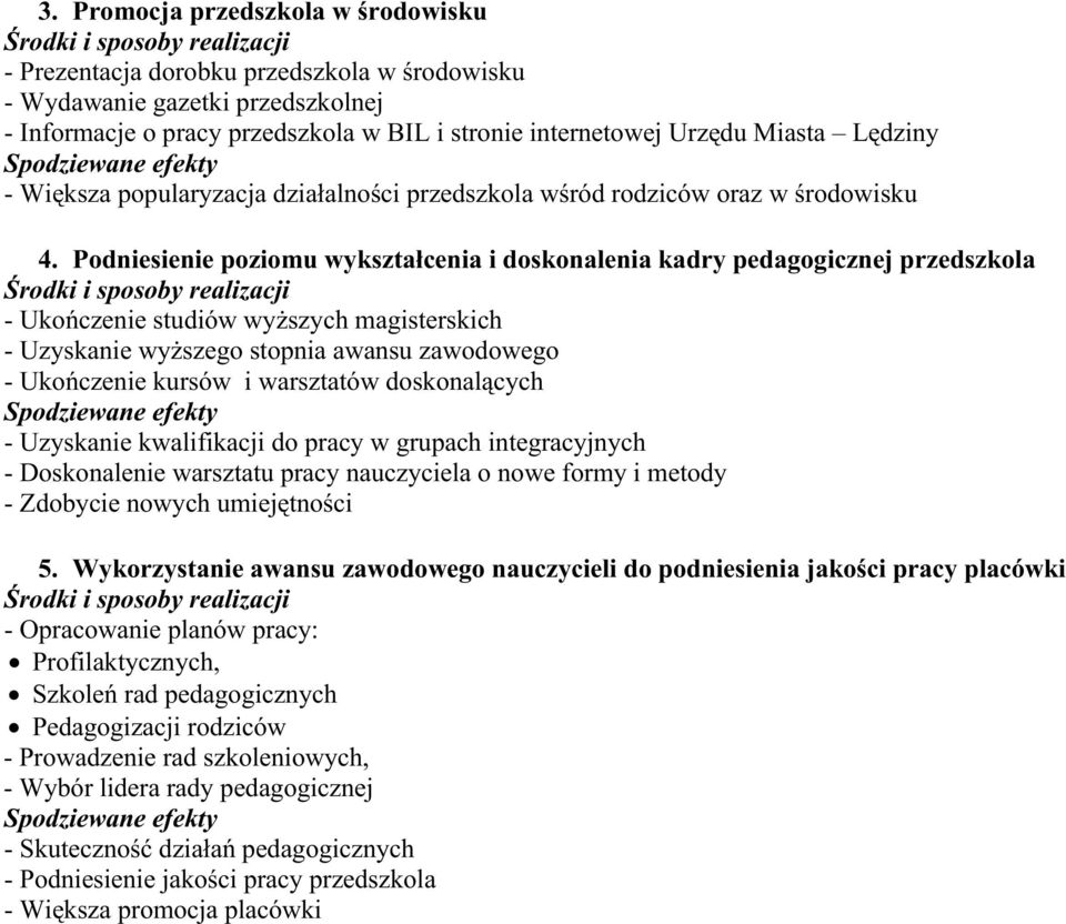 Podniesienie poziomu wykształcenia i doskonalenia kadry pedagogicznej przedszkola - Ukończenie studiów wyŝszych magisterskich - Uzyskanie wyŝszego stopnia awansu zawodowego - Ukończenie kursów i