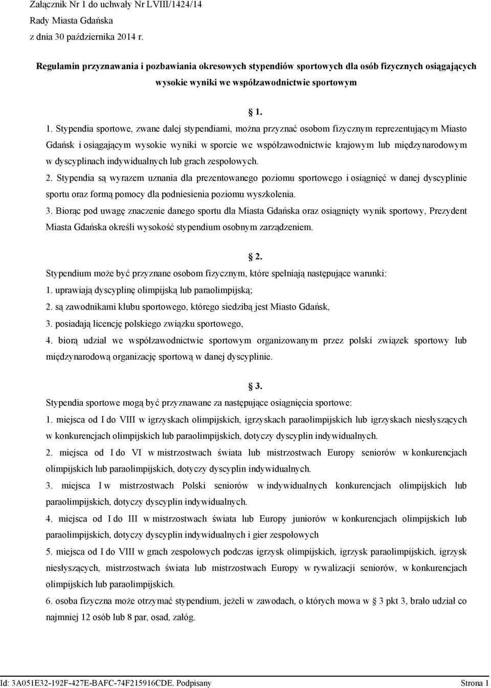1. Stypendia sportowe, zwane dalej stypendiami, można przyznać osobom fizycznym reprezentującym Miasto Gdańsk i osiągającym wysokie wyniki w sporcie we współzawodnictwie krajowym lub międzynarodowym