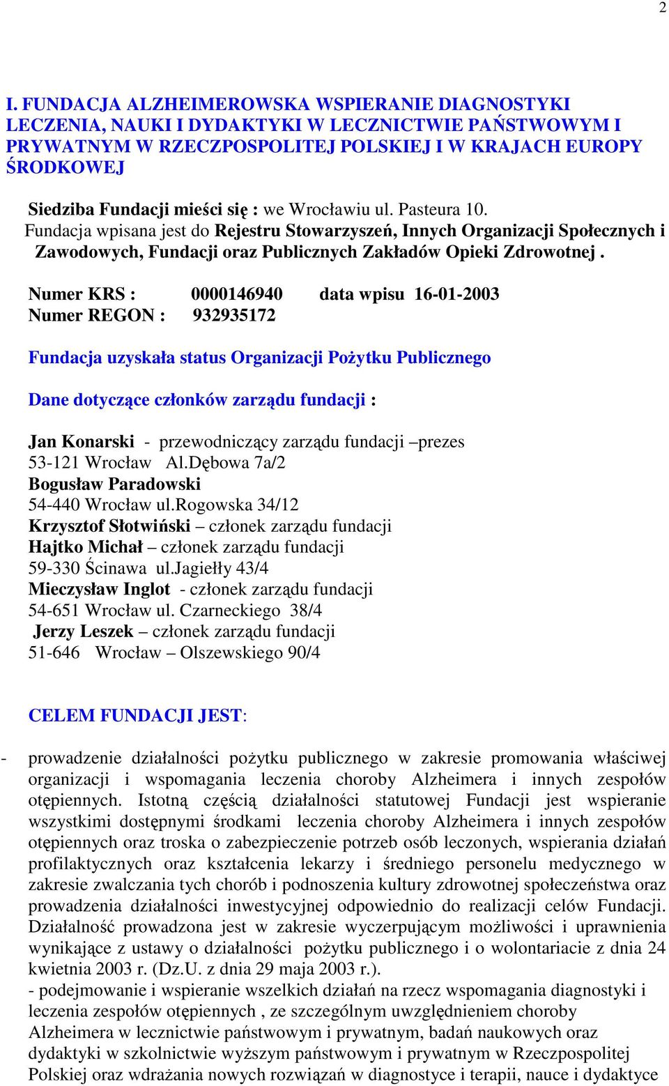 Numer KRS : 0000146940 data wpisu 16-01-2003 Numer REGON : 932935172 Fundacja uzyskała status Organizacji PoŜytku Publicznego Dane dotyczące członków zarządu fundacji : Jan Konarski - przewodniczący