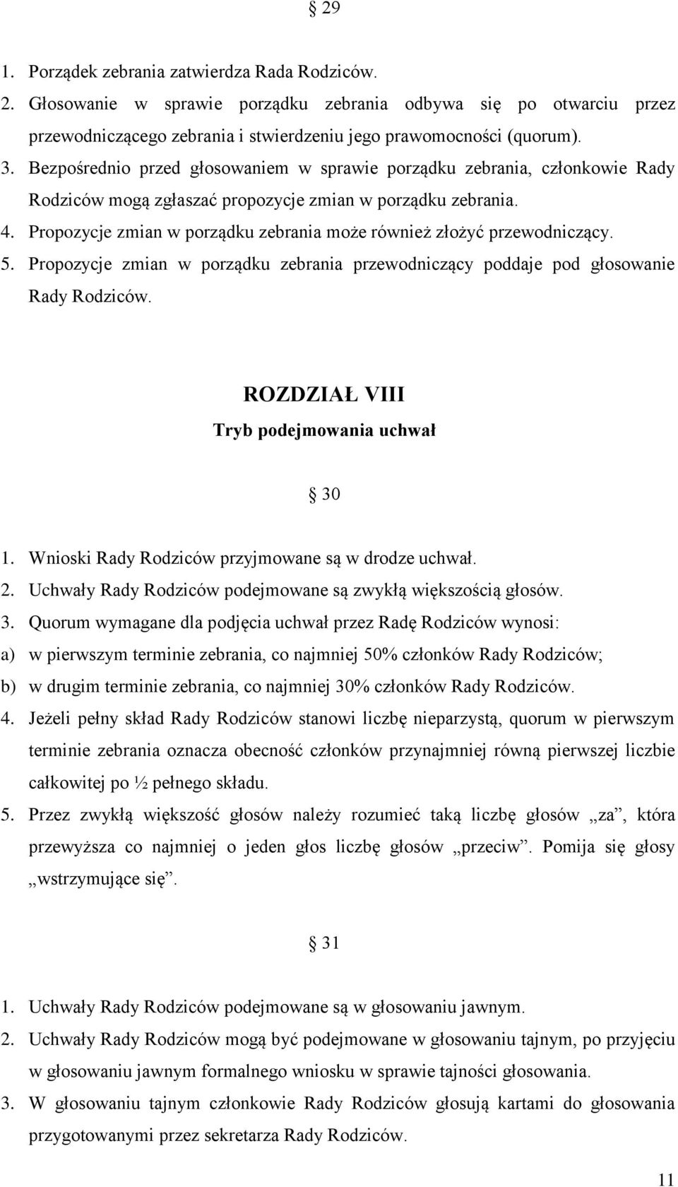 Propozycje zmian w porządku zebrania może również złożyć przewodniczący. 5. Propozycje zmian w porządku zebrania przewodniczący poddaje pod głosowanie Rady Rodziców.