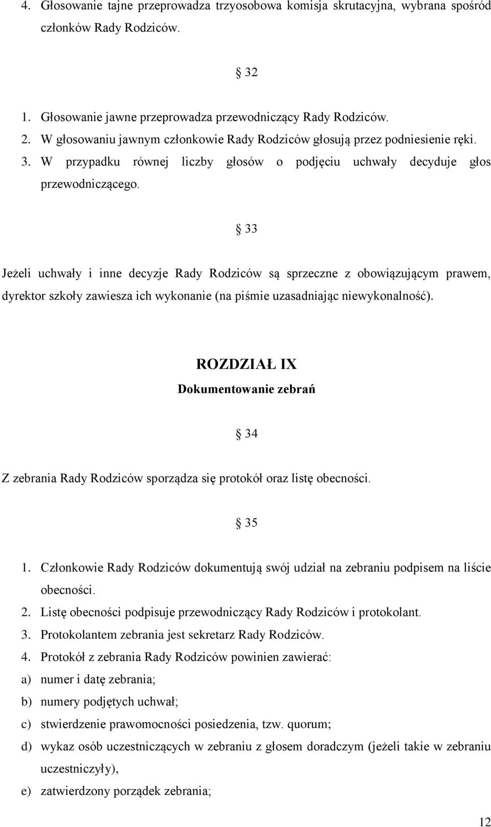 33 Jeżeli uchwały i inne decyzje Rady Rodziców są sprzeczne z obowiązującym prawem, dyrektor szkoły zawiesza ich wykonanie (na piśmie uzasadniając niewykonalność).