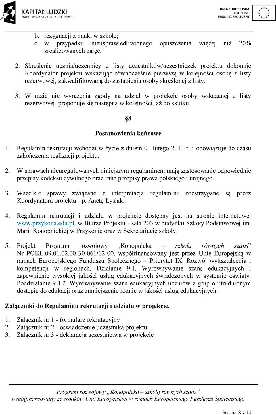 zastąpienia osoby skreślonej z listy. 3. W razie nie wyrażenia zgody na udział w projekcie osoby wskazanej z listy rezerwowej, proponuje się następną w kolejności, aż do skutku.