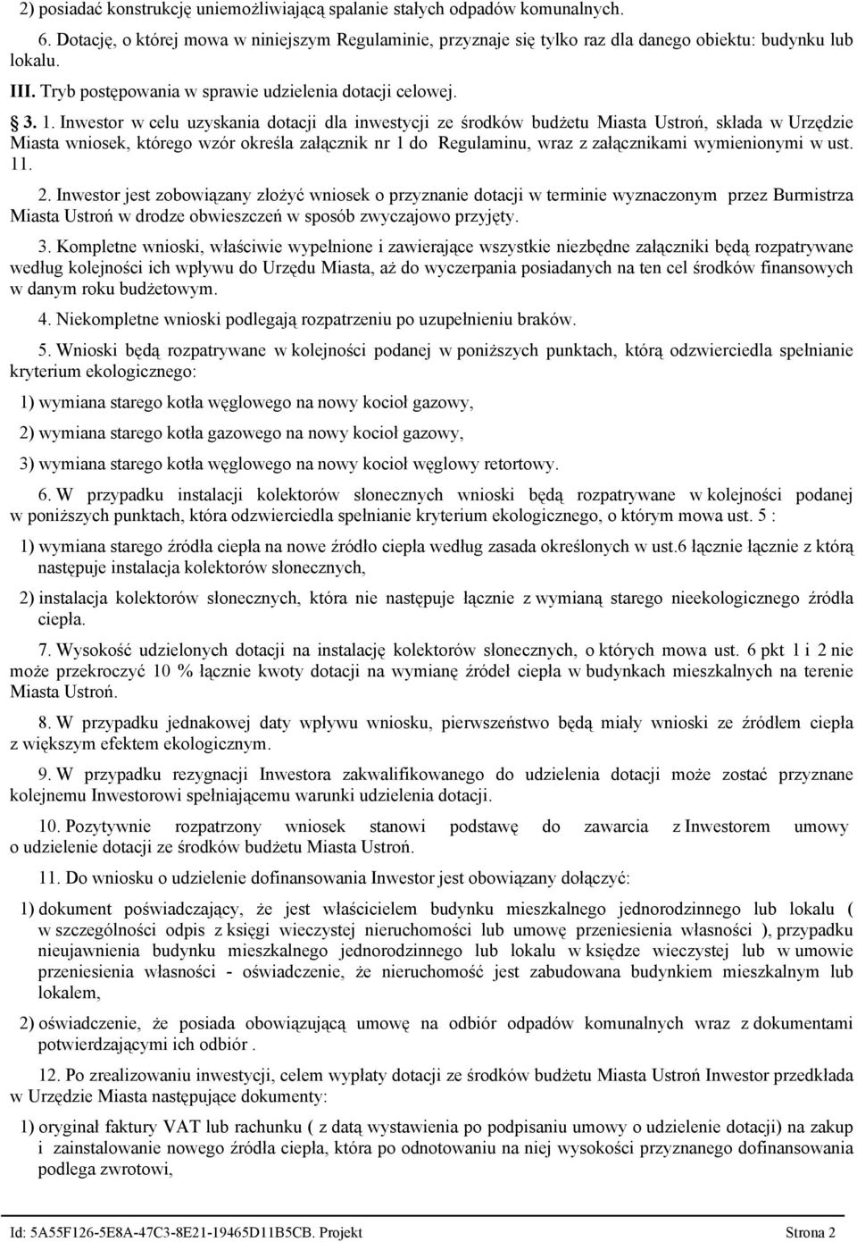 Inwestor w celu uzyskania dotacji dla inwestycji ze środków budżetu Miasta Ustroń, składa w Urzędzie Miasta wniosek, którego wzór określa załącznik nr 1 do Regulaminu, wraz z załącznikami