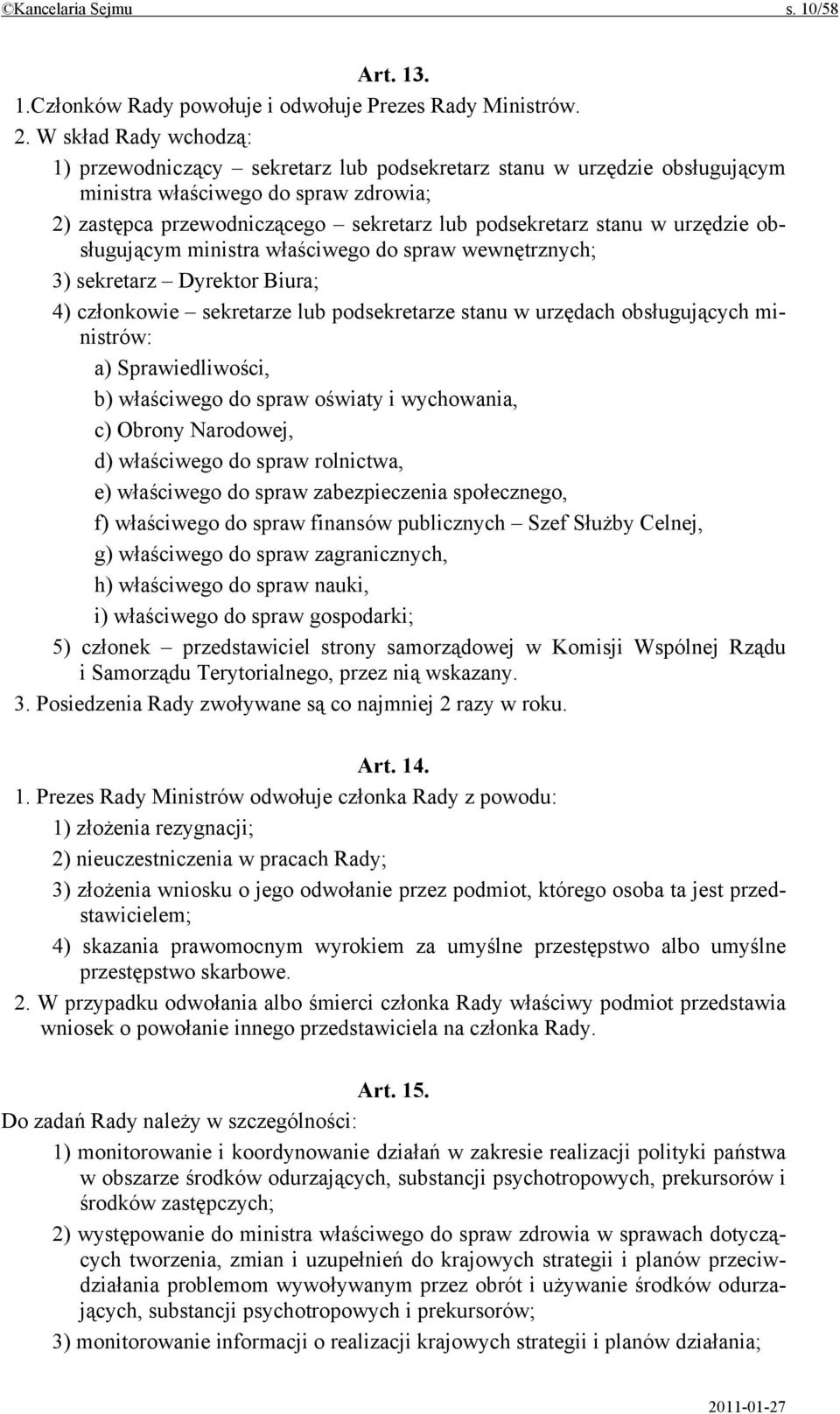 urzędzie obsługującym ministra właściwego do spraw wewnętrznych; 3) sekretarz Dyrektor Biura; 4) członkowie sekretarze lub podsekretarze stanu w urzędach obsługujących ministrów: a) Sprawiedliwości,