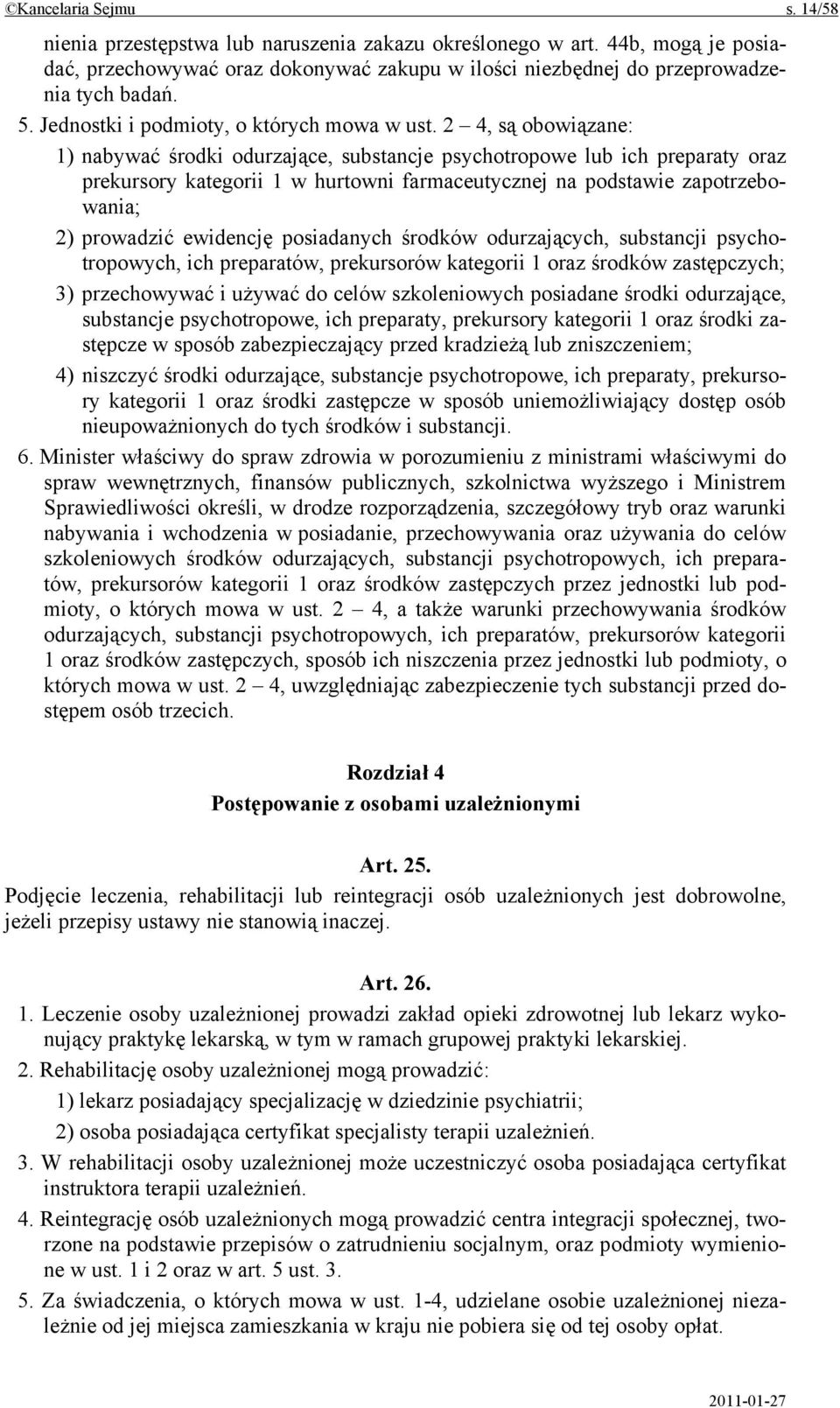 2 4, są obowiązane: 1) nabywać środki odurzające, substancje psychotropowe lub ich preparaty oraz prekursory kategorii 1 w hurtowni farmaceutycznej na podstawie zapotrzebowania; 2) prowadzić