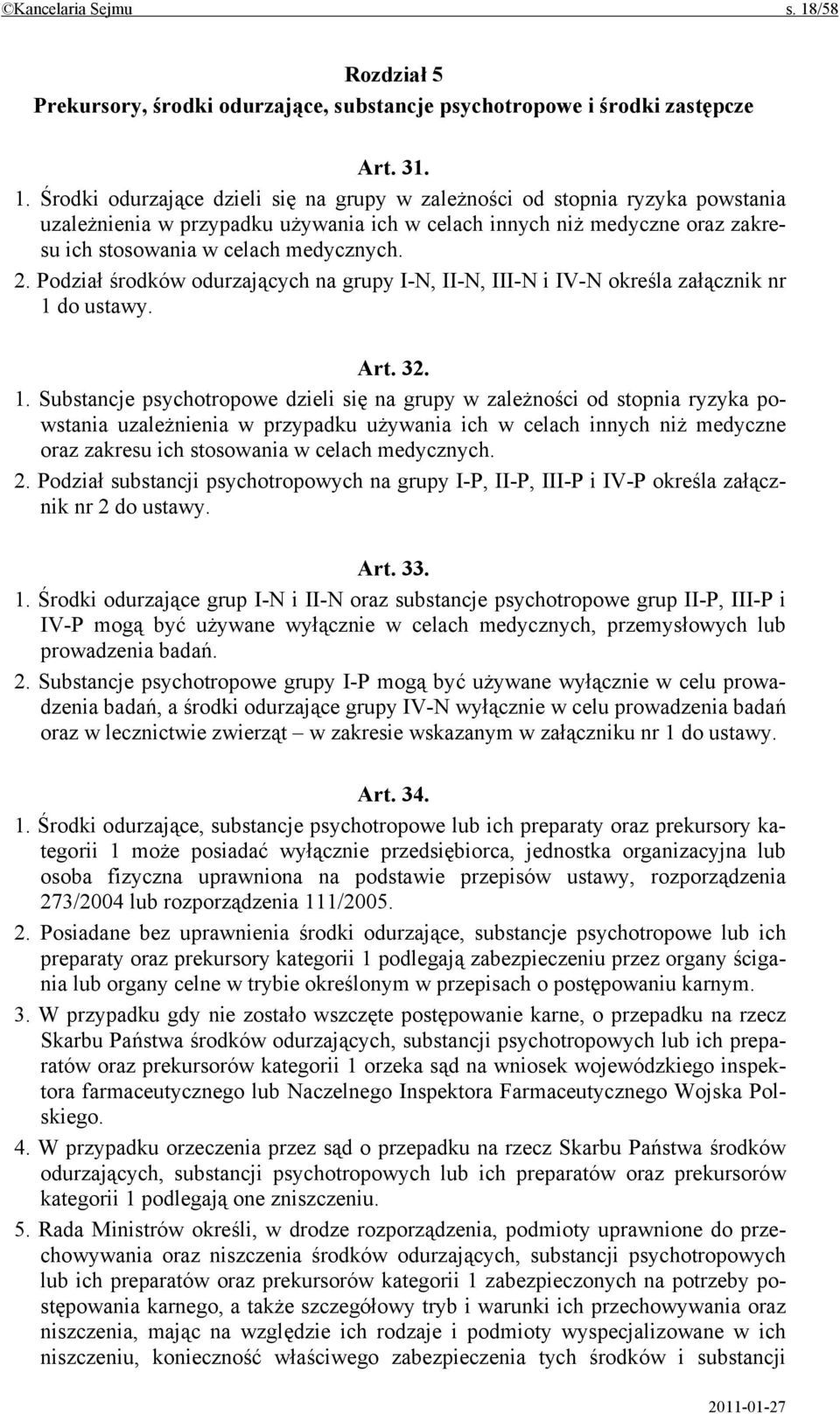 Środki odurzające dzieli się na grupy w zależności od stopnia ryzyka powstania uzależnienia w przypadku używania ich w celach innych niż medyczne oraz zakresu ich stosowania w celach medycznych. 2.