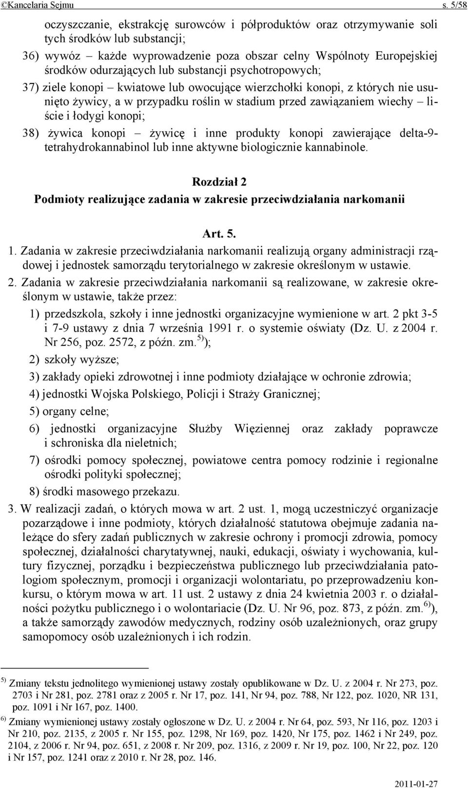 lub substancji psychotropowych; 37) ziele konopi kwiatowe lub owocujące wierzchołki konopi, z których nie usunięto żywicy, a w przypadku roślin w stadium przed zawiązaniem wiechy liście i łodygi