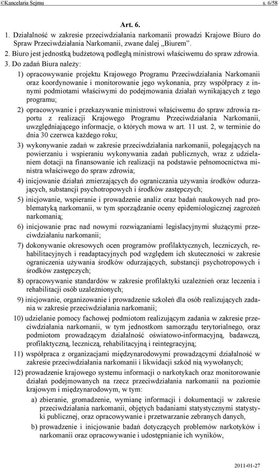 Do zadań Biura należy: 1) opracowywanie projektu Krajowego Programu Przeciwdziałania Narkomanii oraz koordynowanie i monitorowanie jego wykonania, przy współpracy z innymi podmiotami właściwymi do