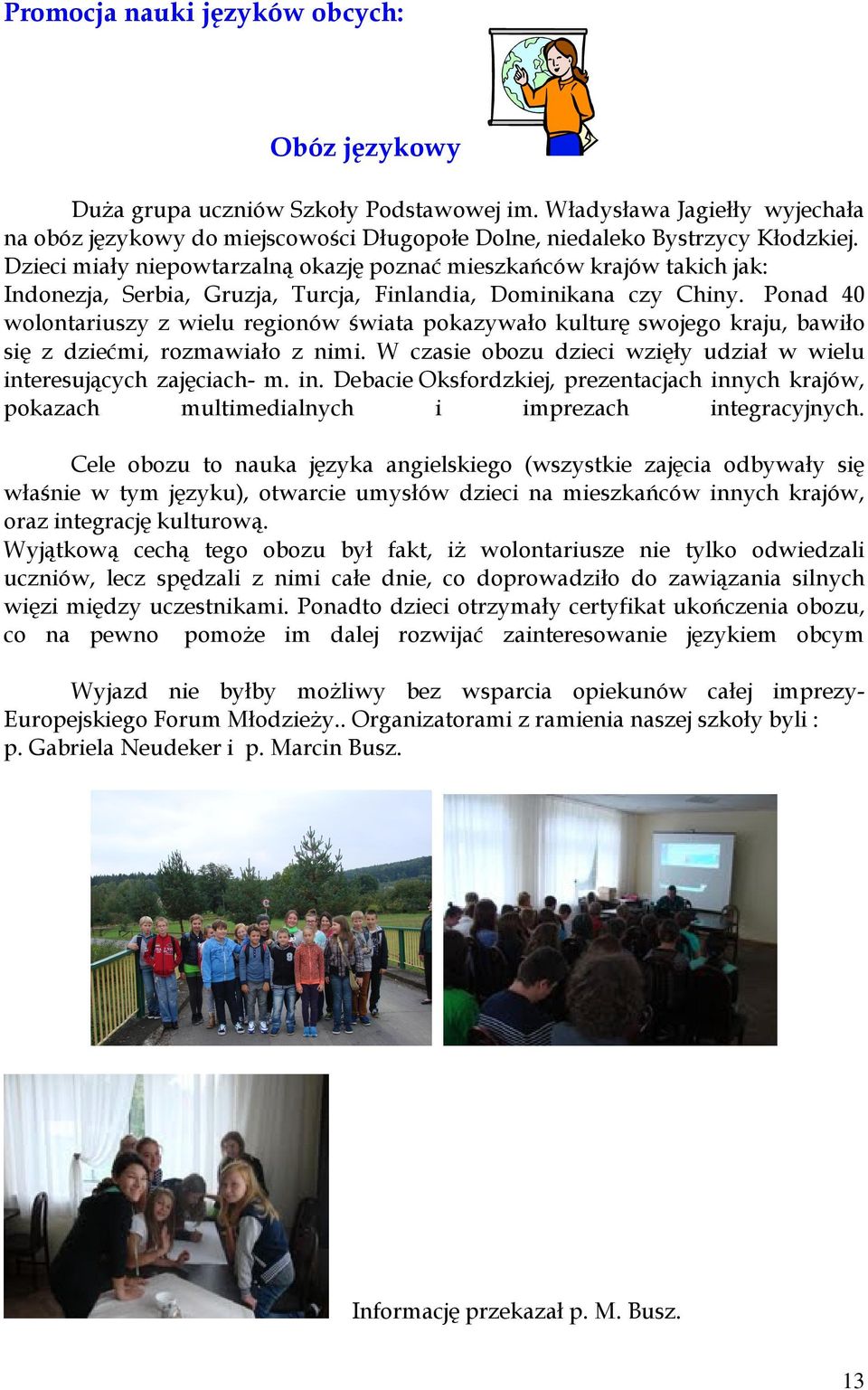 Ponad 40 wolontariuszy z wielu regionów świata pokazywało kulturę swojego kraju, bawiło się z dziećmi, rozmawiało z nimi. W czasie obozu dzieci wzięły udział w wielu int