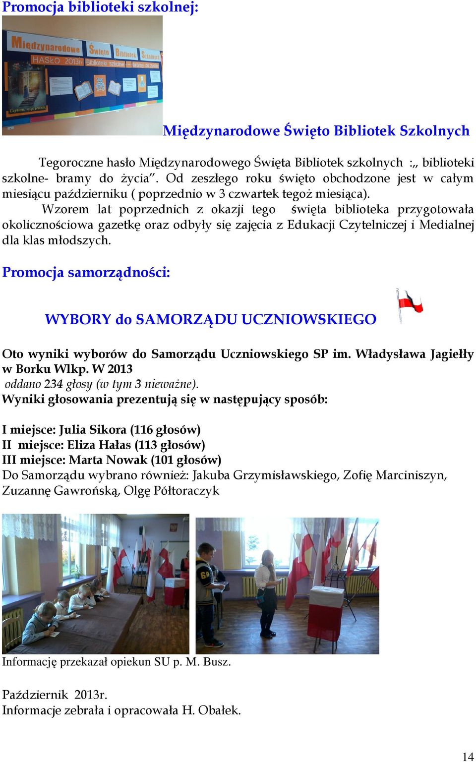 Wzorem lat poprzednich z okazji tego święta biblioteka przygotowała okolicznościowa gazetkę oraz odbyły się zajęcia z Edukacji Czytelniczej i Medialnej dla klas młodszych.